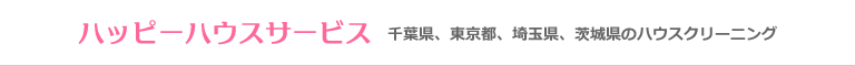 千葉県松戸市、柏市、東京都葛飾区、足立区、江戸川区のハウスクリーニング店ハッピーハウスサービス